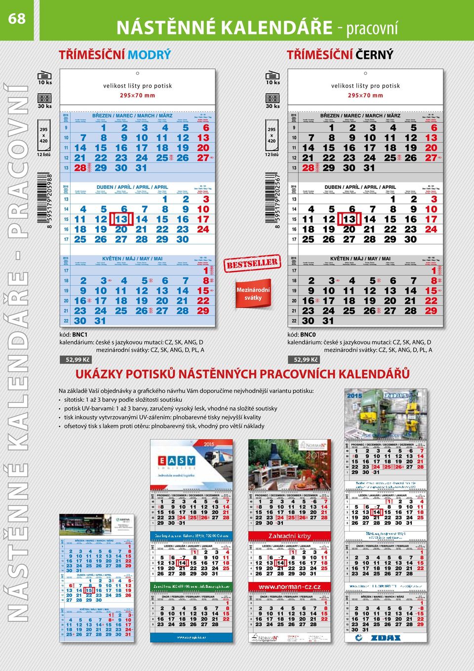 mutací: CZ, SK, ANG, D mezinárodní svátky: CZ, SK, ANG, D, PL, A 52,99 Kč UKÁZKY POTISKŮ NÁSTĚNNÝCH PRACOVNÍCH KALENDÁŘŮ Na základě Vaší objednávky a rafického návrhu Vám doporučíme nejvhodnější