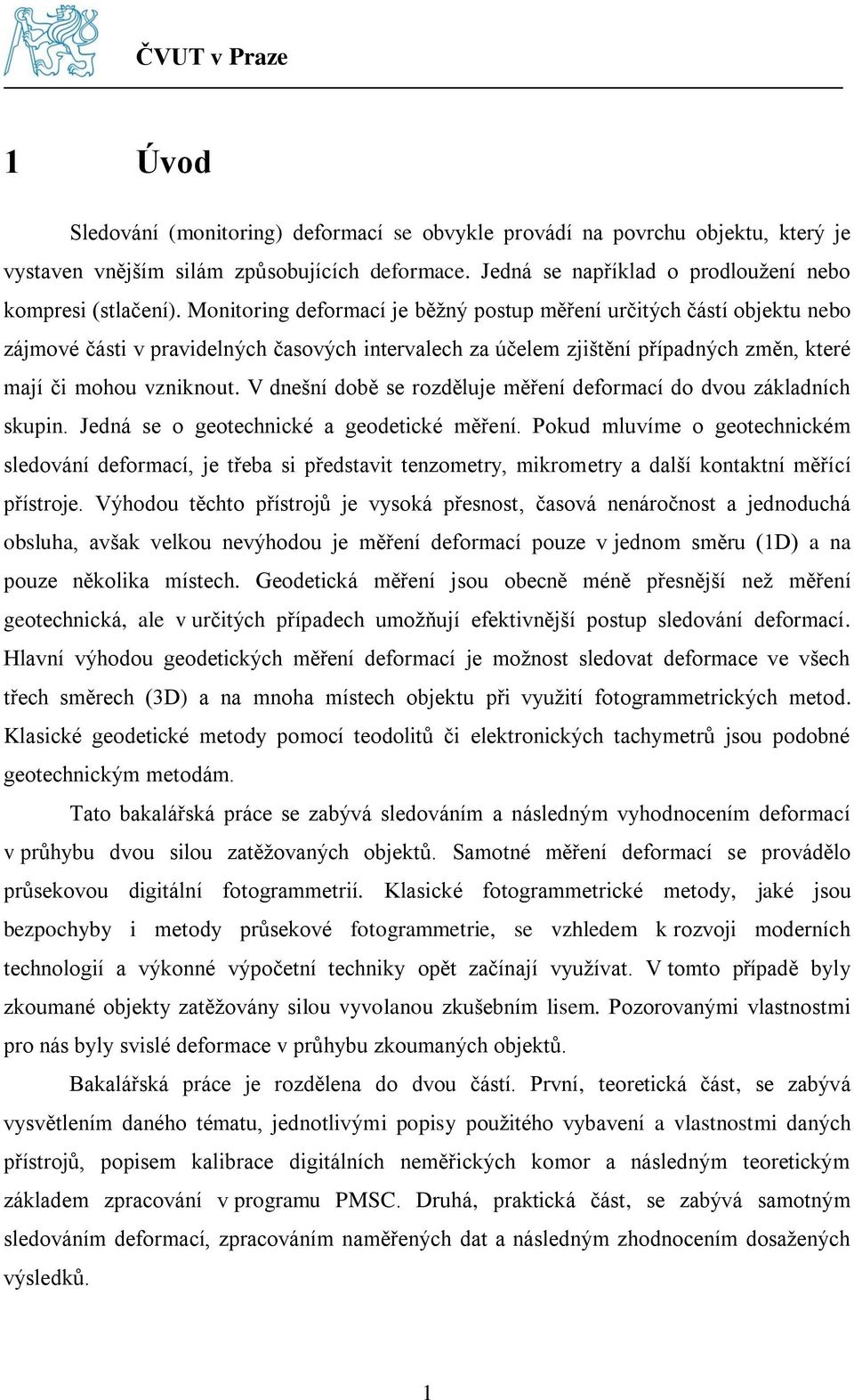 V dnešní době se rozděluje měření deformací do dvou základních skupin. Jedná se o geotechnické a geodetické měření.