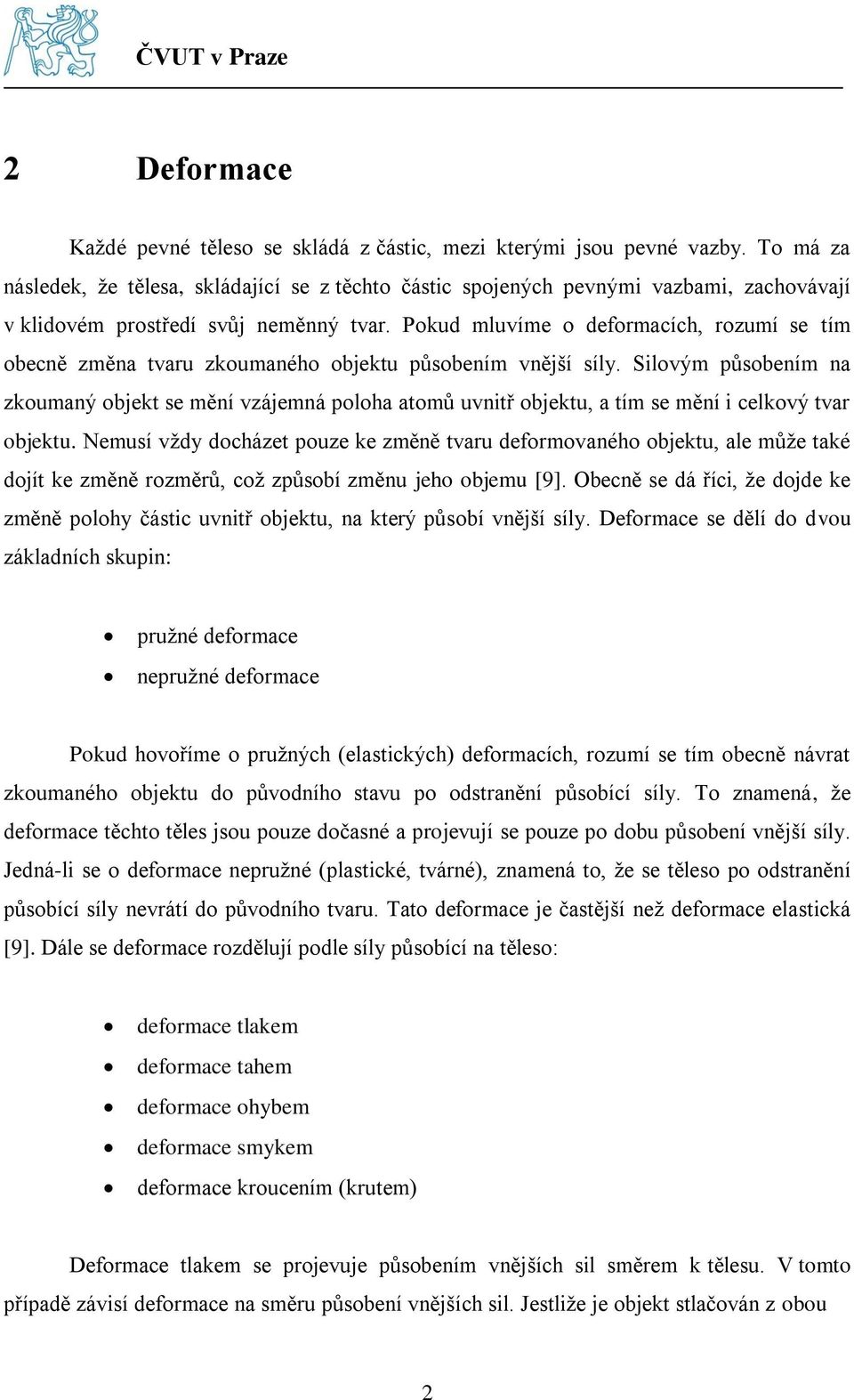 Pokud mluvíme o deformacích, rozumí se tím obecně změna tvaru zkoumaného objektu působením vnější síly.