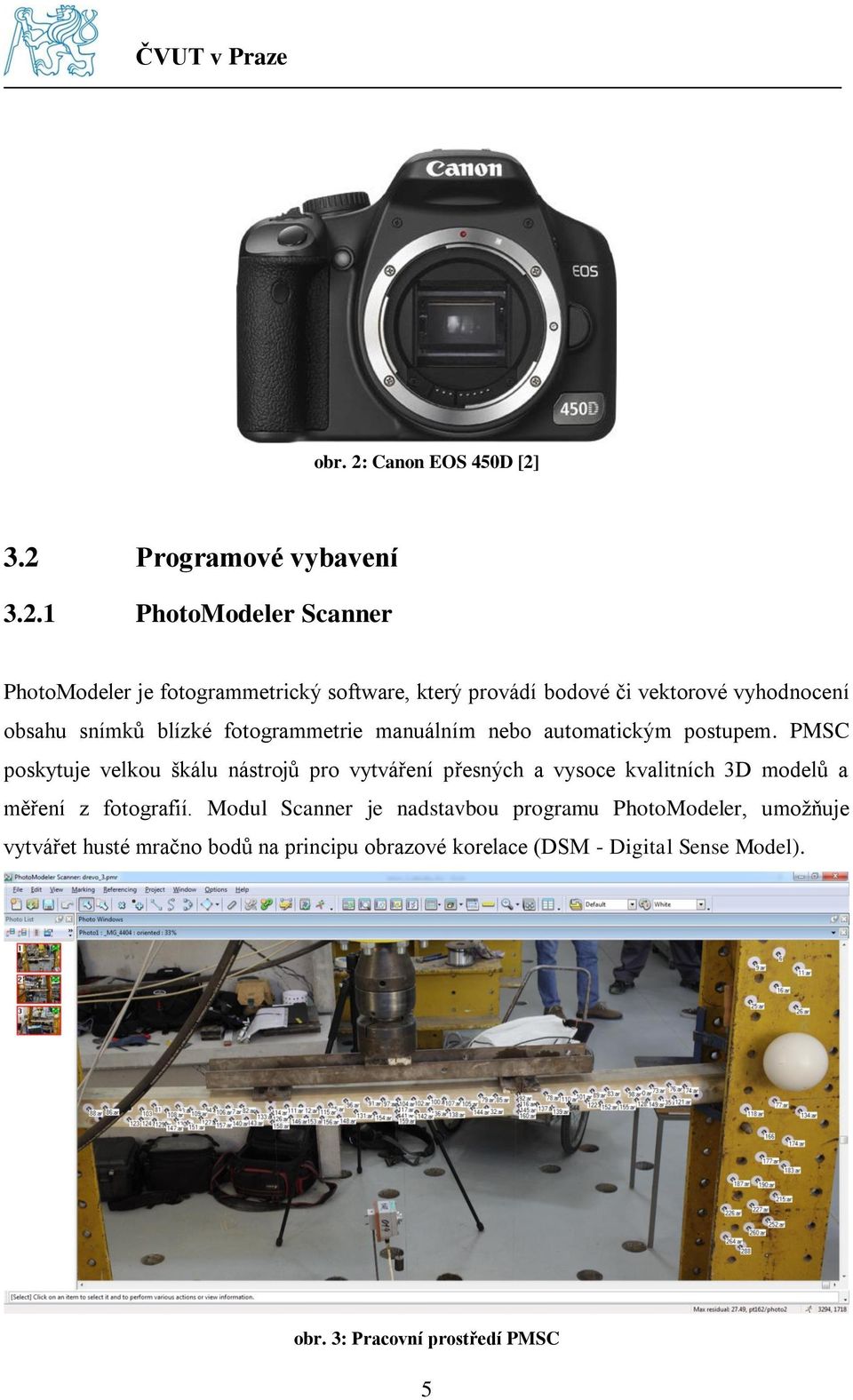 3.2 Programové vybavení 3.2.1 PhotoModeler Scanner PhotoModeler je fotogrammetrický software, který provádí bodové či vektorové