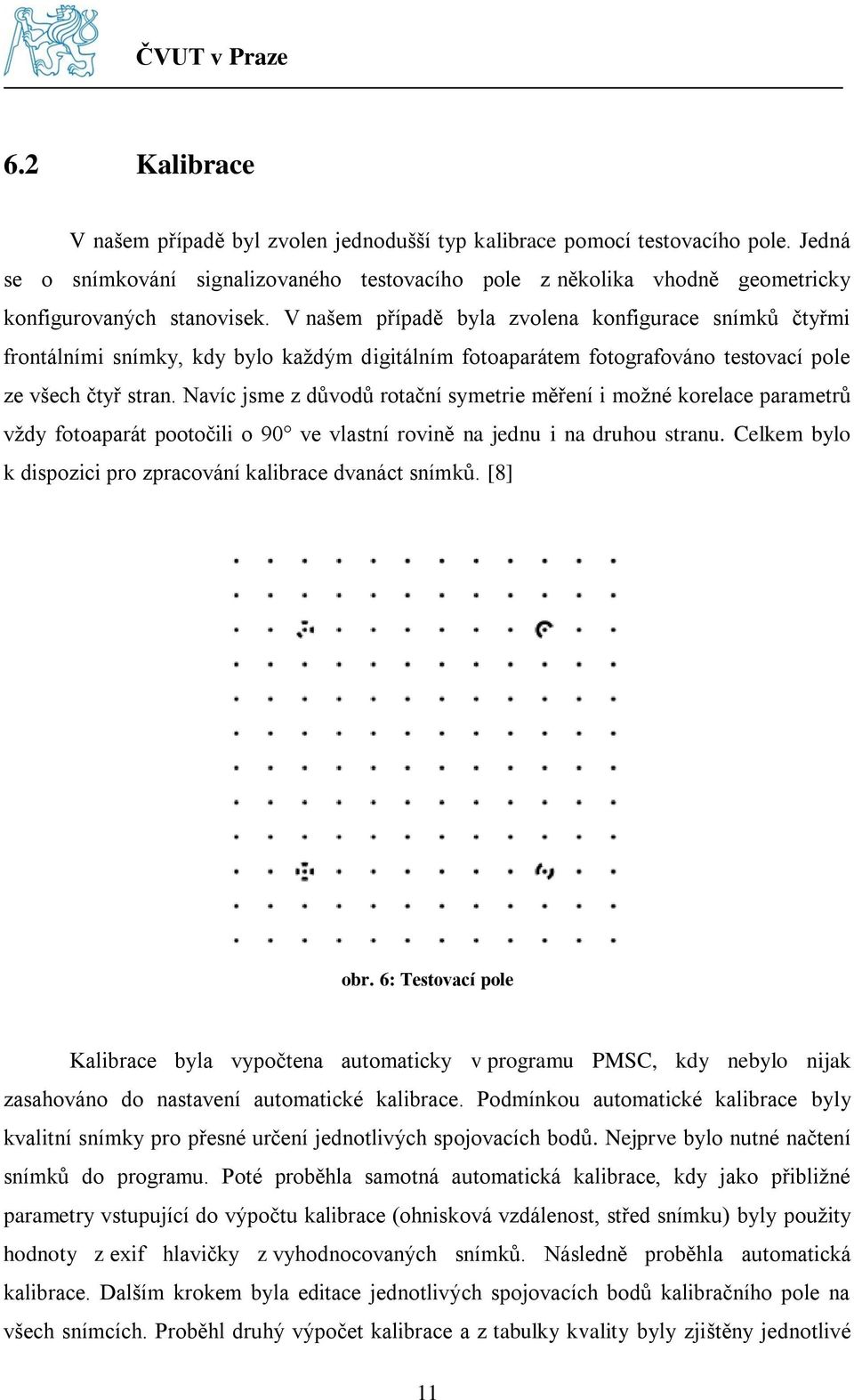 V našem případě byla zvolena konfigurace snímků čtyřmi frontálními snímky, kdy bylo každým digitálním fotoaparátem fotografováno testovací pole ze všech čtyř stran.