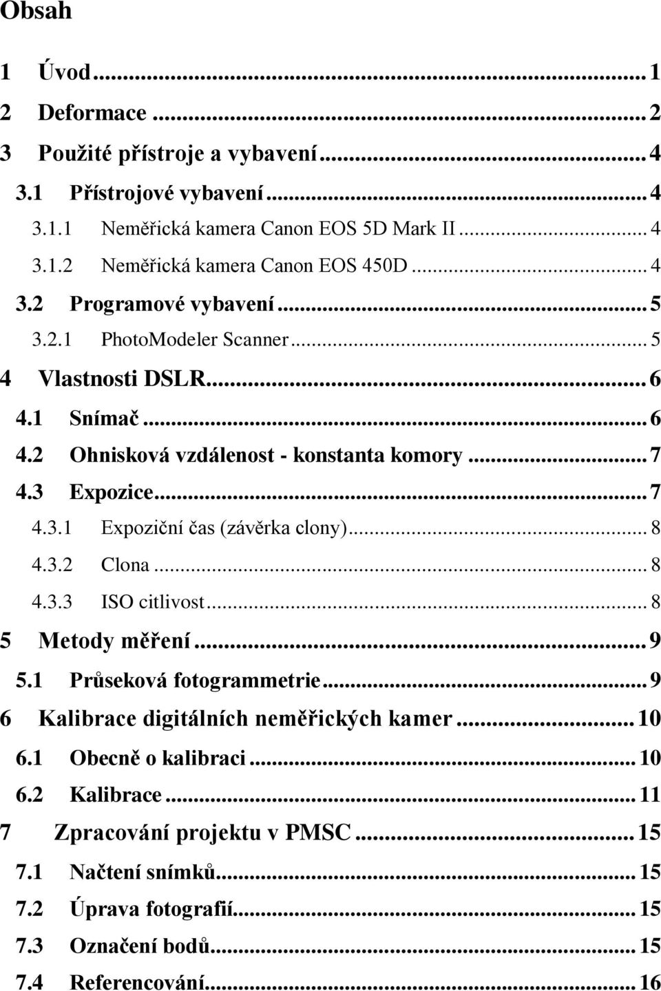 .. 8 4.3.2 Clona... 8 4.3.3 ISO citlivost... 8 5 Metody měření... 9 5.1 Průseková fotogrammetrie... 9 6 Kalibrace digitálních neměřických kamer... 10 6.1 Obecně o kalibraci... 10 6.2 Kalibrace.