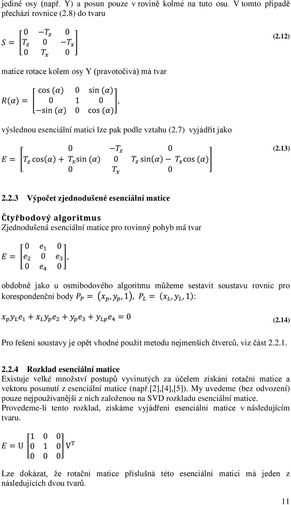 Zjednodušená esenciální matice pro rovinný pohyb má tvar, obdobně jako u osmibodového algoritmu můžeme sestavit soustavu rovnic pro korespondenční body : (2.