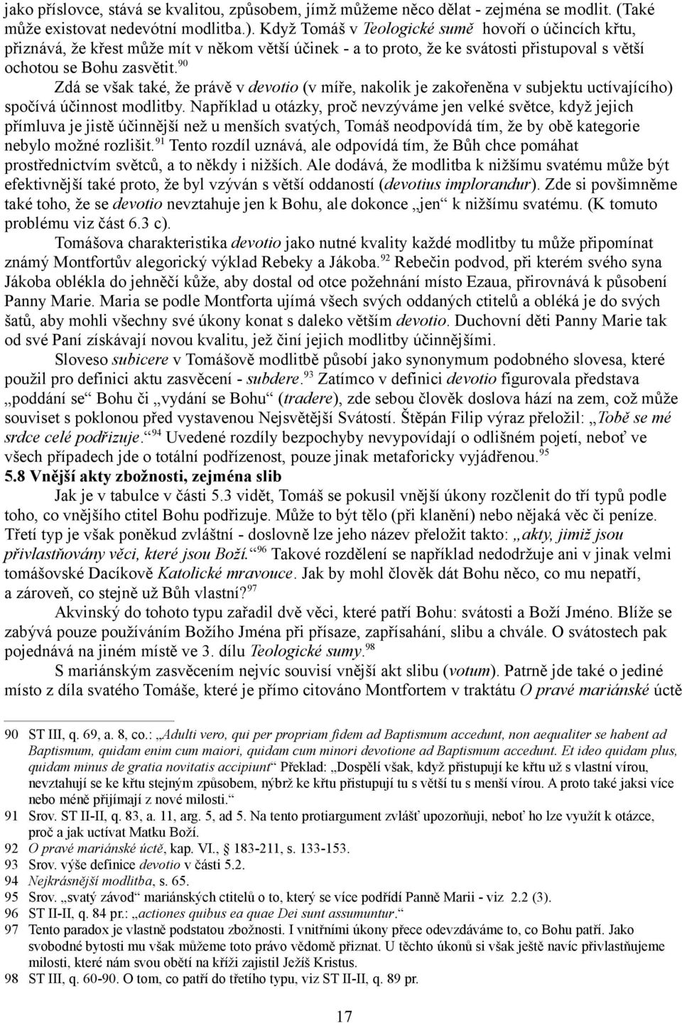 90 Zdá se však také, že právě v devotio (v míře, nakolik je zakořeněna v subjektu uctívajícího) spočívá účinnost modlitby.