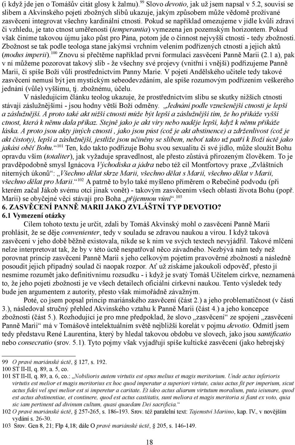 Pokud se například omezujeme v jídle kvůli zdraví či vzhledu, je tato ctnost uměřenosti (temperantia) vymezena jen pozemským horizontem.