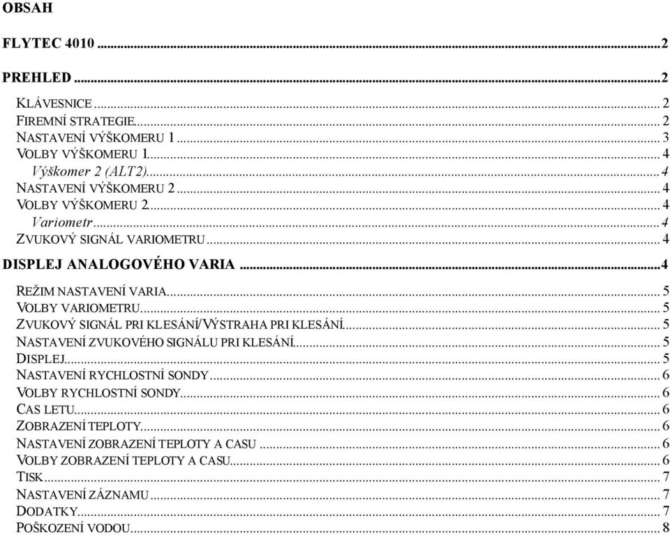 .. 5 ZVUKOVÝ SIGNÁL PRI KLESÁNÍ/VÝSTRAHA PRI KLESÁNÍ... 5 NASTAVENÍ ZVUKOVÉHO SIGNÁLU PRI KLESÁNÍ... 5 DISPLEJ... 5 NASTAVENÍ RYCHLOSTNÍ SONDY.