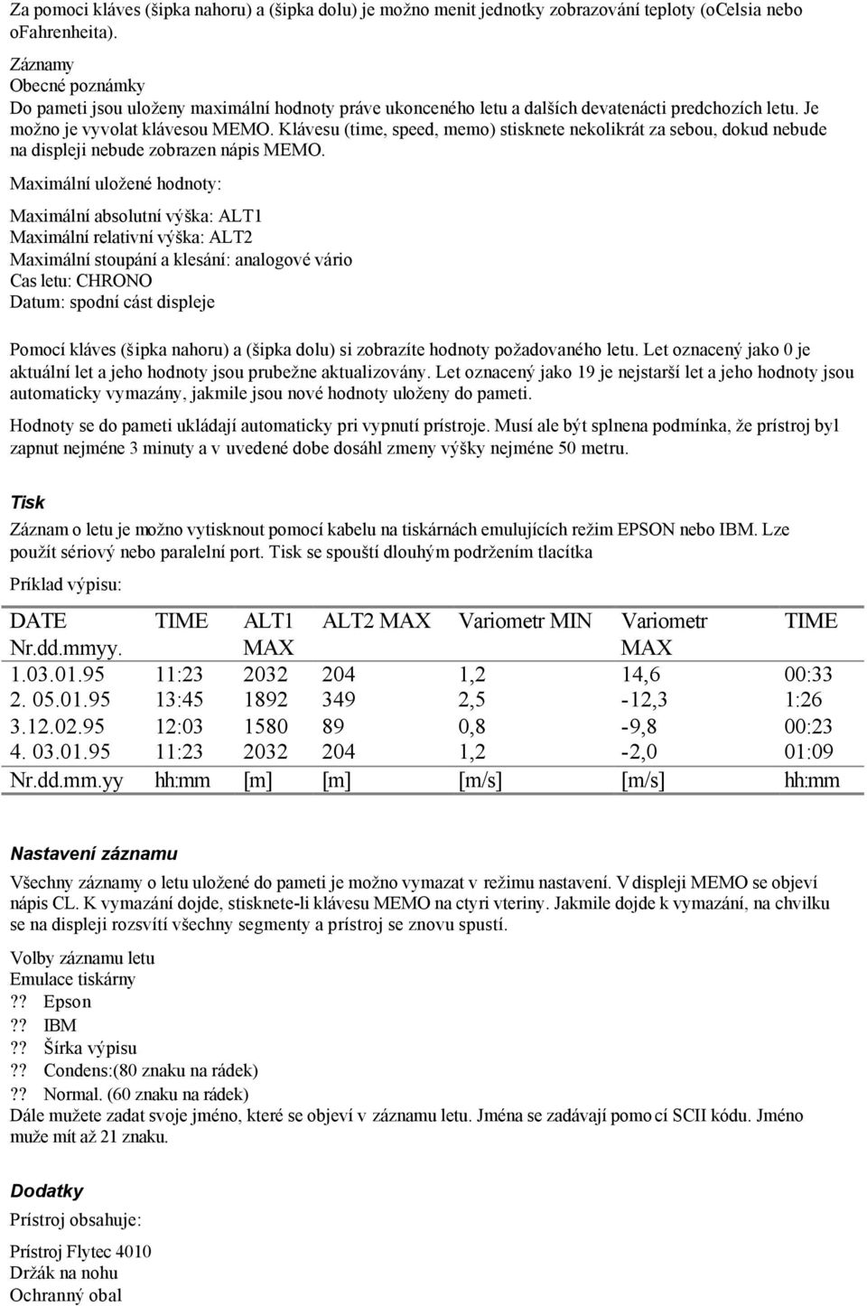 Klávesu (time, speed, memo) stisknete nekolikrát za sebou, dokud nebude na displeji nebude zobrazen nápis MEMO.