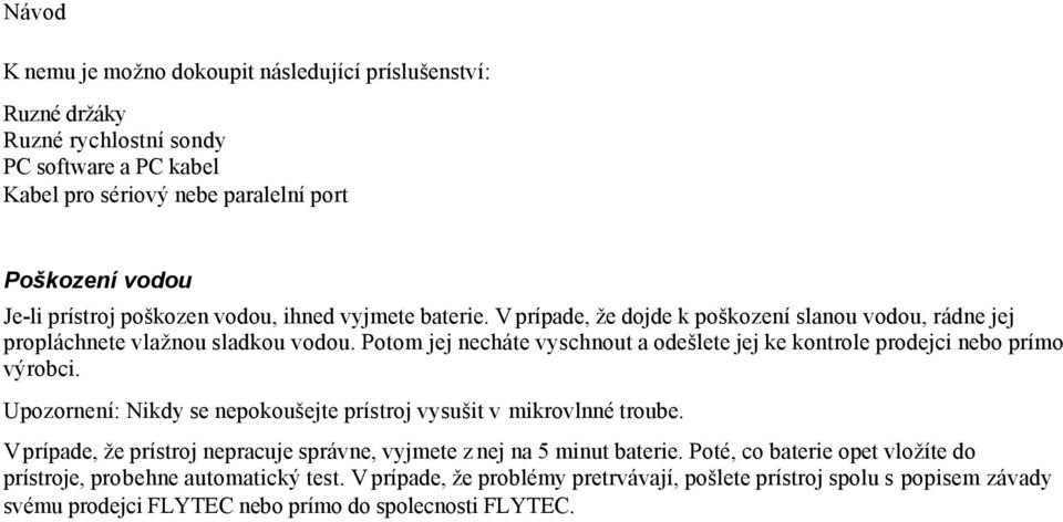 Potom jej necháte vyschnout a odešlete jej ke kontrole prodejci nebo prímo výrobci. Upozornení: Nikdy se nepokoušejte prístroj vysušit v mikrovlnné troube.