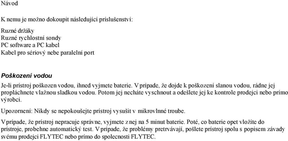 Potom jej necháte vyschnout a odešlete jej ke kontrole prodejci nebo prímo výrobci. Upozornení: Nikdy se nepokoušejte prístroj vysušit v mikrovlnné troube.