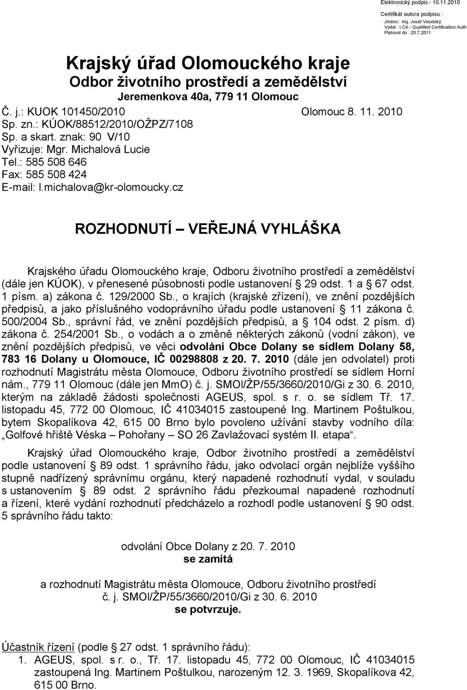 cz ROZHODNUTÍ VEŘEJNÁ VYHLÁŠKA Krajského úřadu Olomouckého kraje, Odboru životního prostředí a zemědělství (dále jen KÚOK), v přenesené působnosti podle ustanovení 29 odst. 1 a 67 odst. 1 písm.