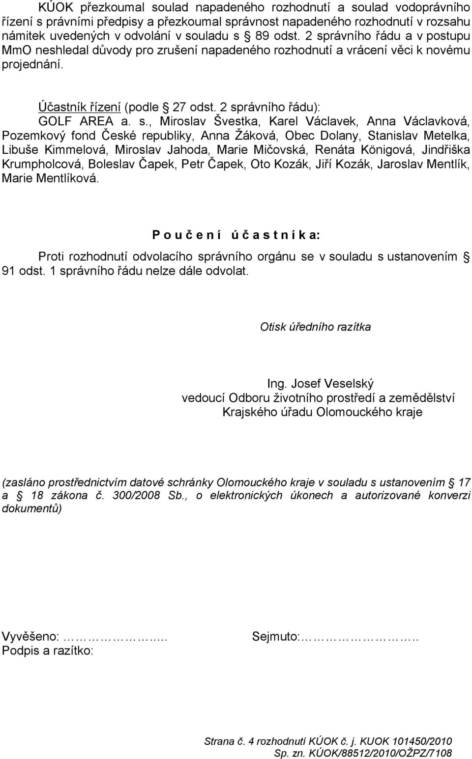 Švestka, Karel Václavek, Anna Václavková, Pozemkový fond České republiky, Anna Žáková, Obec Dolany, Stanislav Metelka, Libuše Kimmelová, Miroslav Jahoda, Marie Mičovská, Renáta Königová, Jindřiška