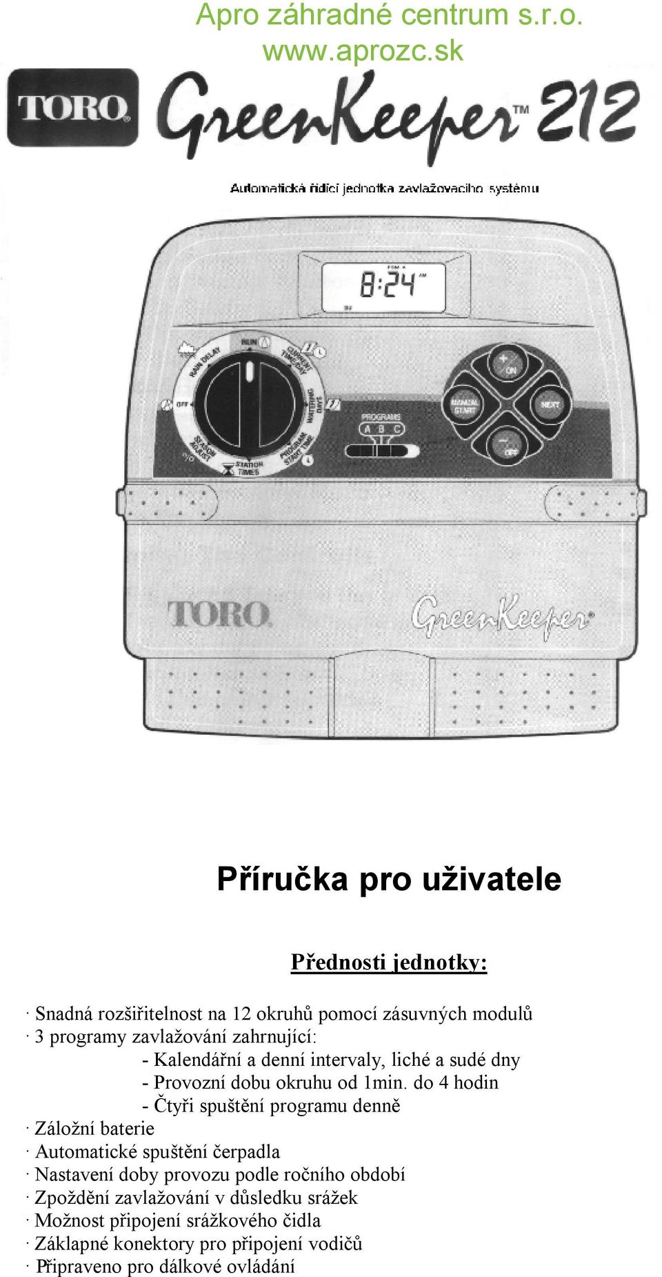 do 4 hodin - Čtyři spuštění programu denně Záložní baterie Automatické spuštění čerpadla Nastavení doby provozu podle