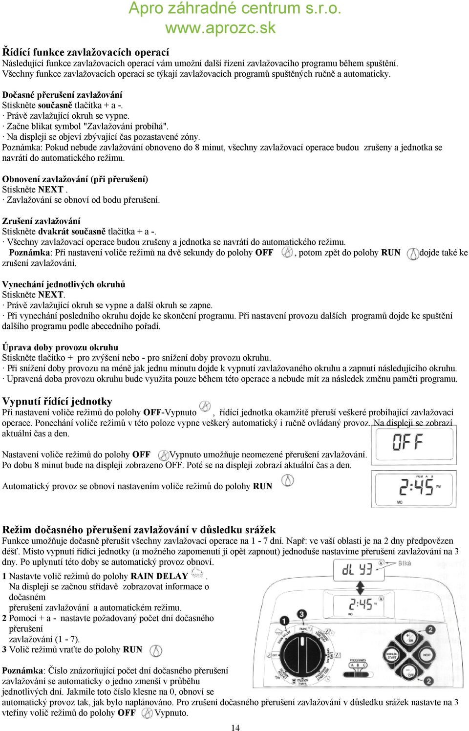 Začne blikat symbol "Zavlažování probíhá". Na displeji se objeví zbývající čas pozastavené zóny.