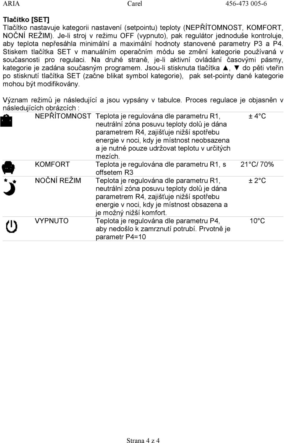 Stiskem tlačítka SET v manuálním operačním módu se změní kategorie používaná v současnosti pro regulaci.