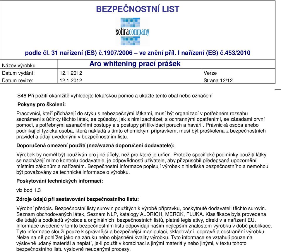 organizací v potřebném rozsahu seznámeni s účinky těchto látek, se způsoby, jak s nimi zacházet, s ochrannými opatřeními, se zásadami první pomoci, s potřebnými asanačními postupy a s postupy při