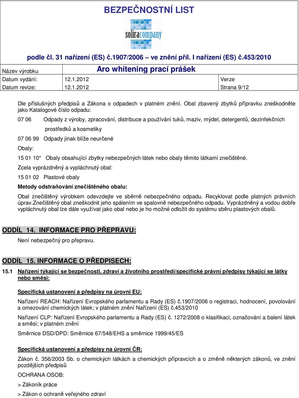 07 06 99 Odpady jinak blíže neurčené Obaly: 15 01 10* Obaly obsahující zbytky nebezpečných látek nebo obaly těmito látkami znečištěné.