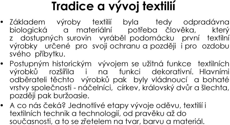 Postupným historickým vývojem se užitná funkce textilních výrobků rozšířila i na funkci dekorativní.