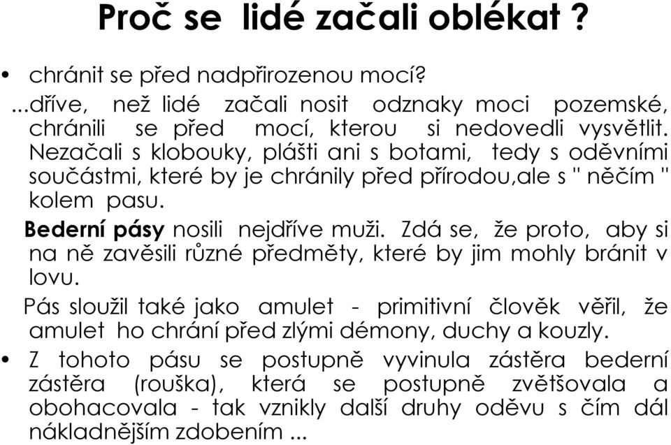 Zdá se, že proto, aby si na ně zavěsili různé předměty, které by jim mohly bránit v lovu.