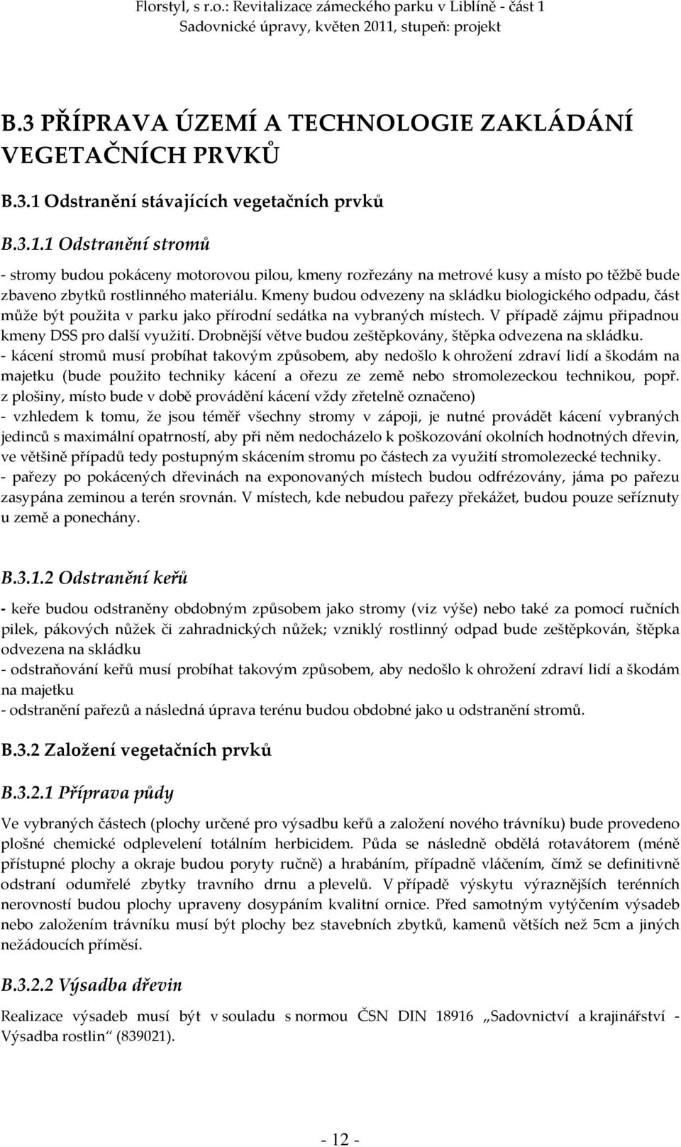 Kmeny budou odvezeny na skládku biologického odpadu, část může být použita v parku jako přírodní sedátka na vybraných místech. V případě zájmu připadnou kmeny DSS pro další využití.