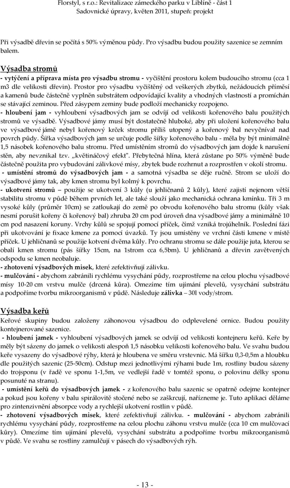 Prostor pro výsadbu vyčištěný od veškerých zbytků, nežádoucích příměsí a kamenů bude částečně vyplněn substrátem odpovídající kvality a vhodných vlastností a promíchán se stávající zeminou.