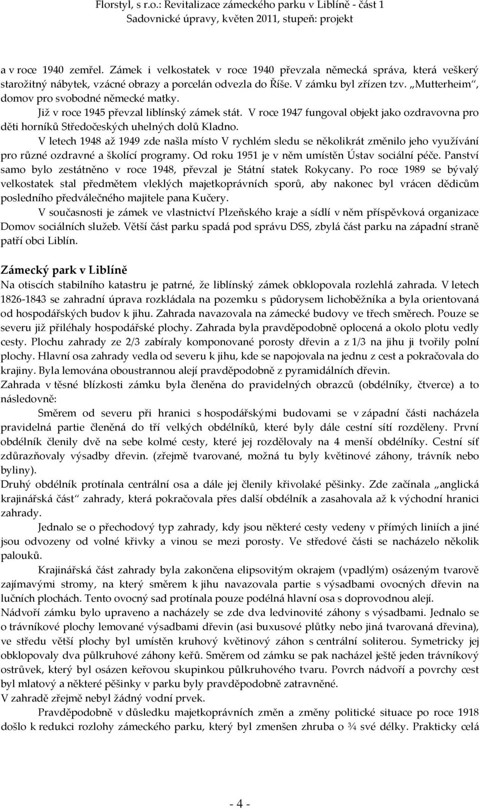 V letech 1948 až 1949 zde našla místo V rychlém sledu se několikrát změnilo jeho využívání pro různé ozdravné a školící programy. Od roku 1951 je v něm umístěn Ústav sociální péče.