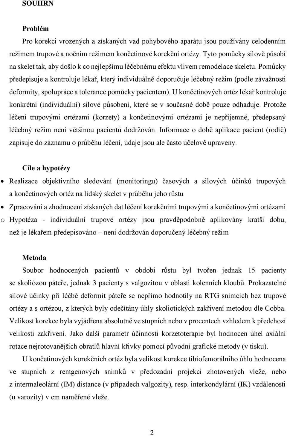 Pomůcky předepisuje a kontroluje lékař, který individuálně doporučuje léčebný režim (podle závažnosti deformity, spolupráce a tolerance pomůcky pacientem).