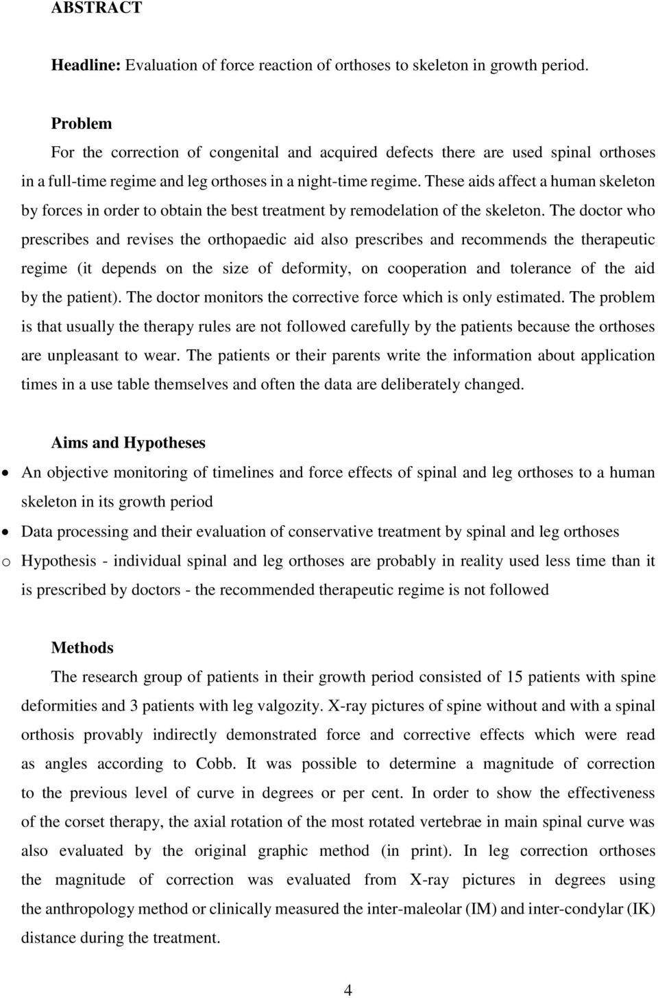 These aids affect a human skeleton by forces in order to obtain the best treatment by remodelation of the skeleton.