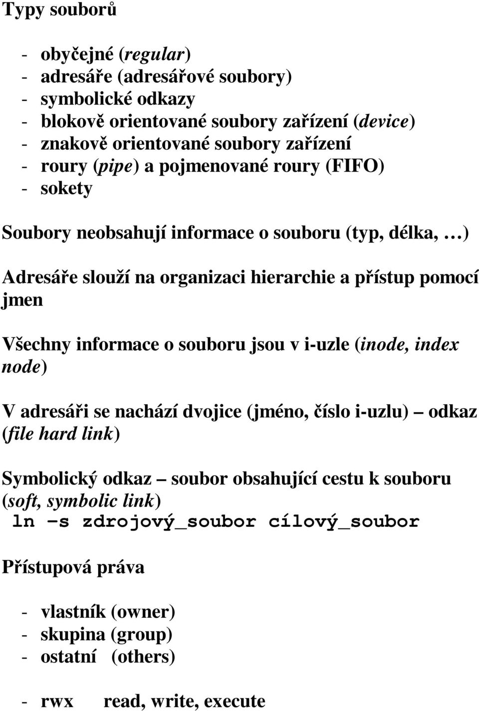 jmen Všechny informace o souboru jsou v i-uzle (inode, index node) V adresáři se nachází dvojice (jméno, (file hard link) číslo i-uzlu) odkaz Symbolický odkaz soubor