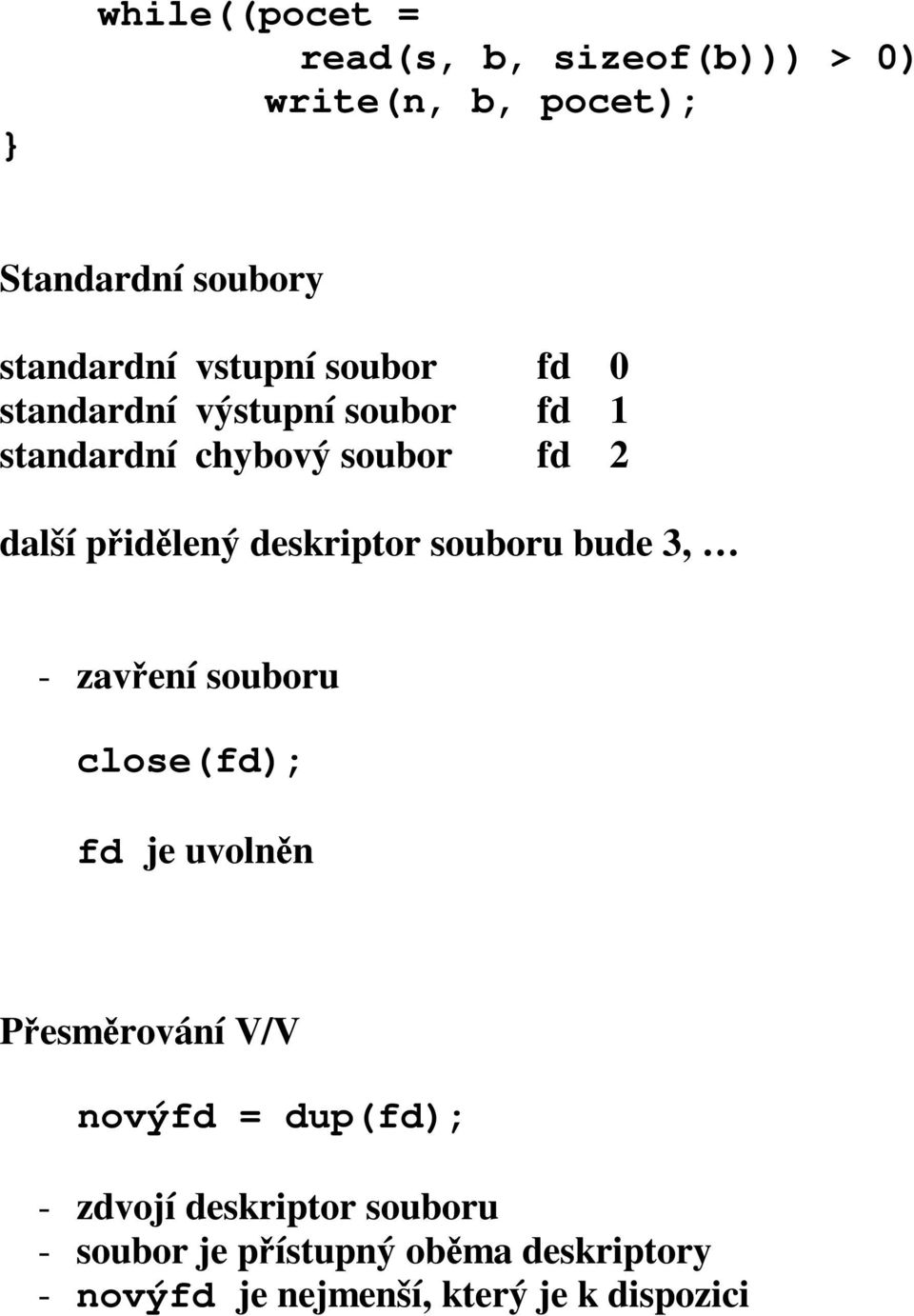 souboru bude 3, - zavření souboru close(fd); fd je uvolněn Přesměrování V/V novýfd = dup(fd); - zdvojí