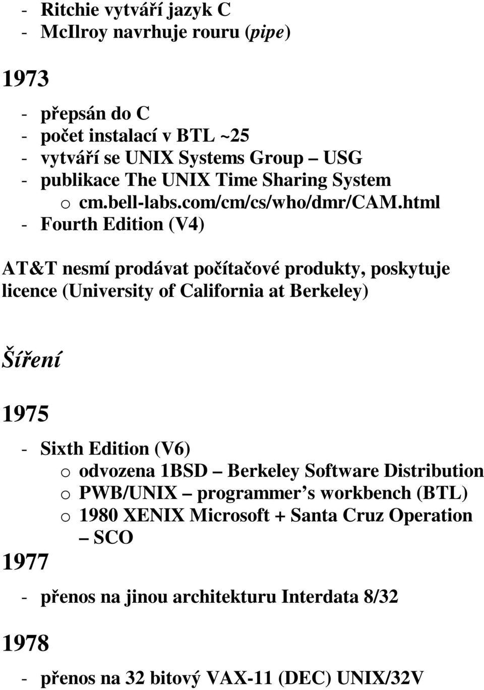 html - Fourth Edition (V4) AT&T nesmí prodávat počítačové produkty, poskytuje licence (University of California at Berkeley) Šíření 1975 - Sixth Edition