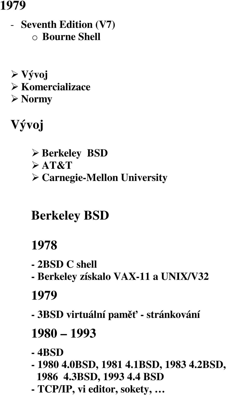 získalo VAX-11 a UNIX/V32 1979-3BSD virtuální paměť - stránkování 1980 1993-4BSD -