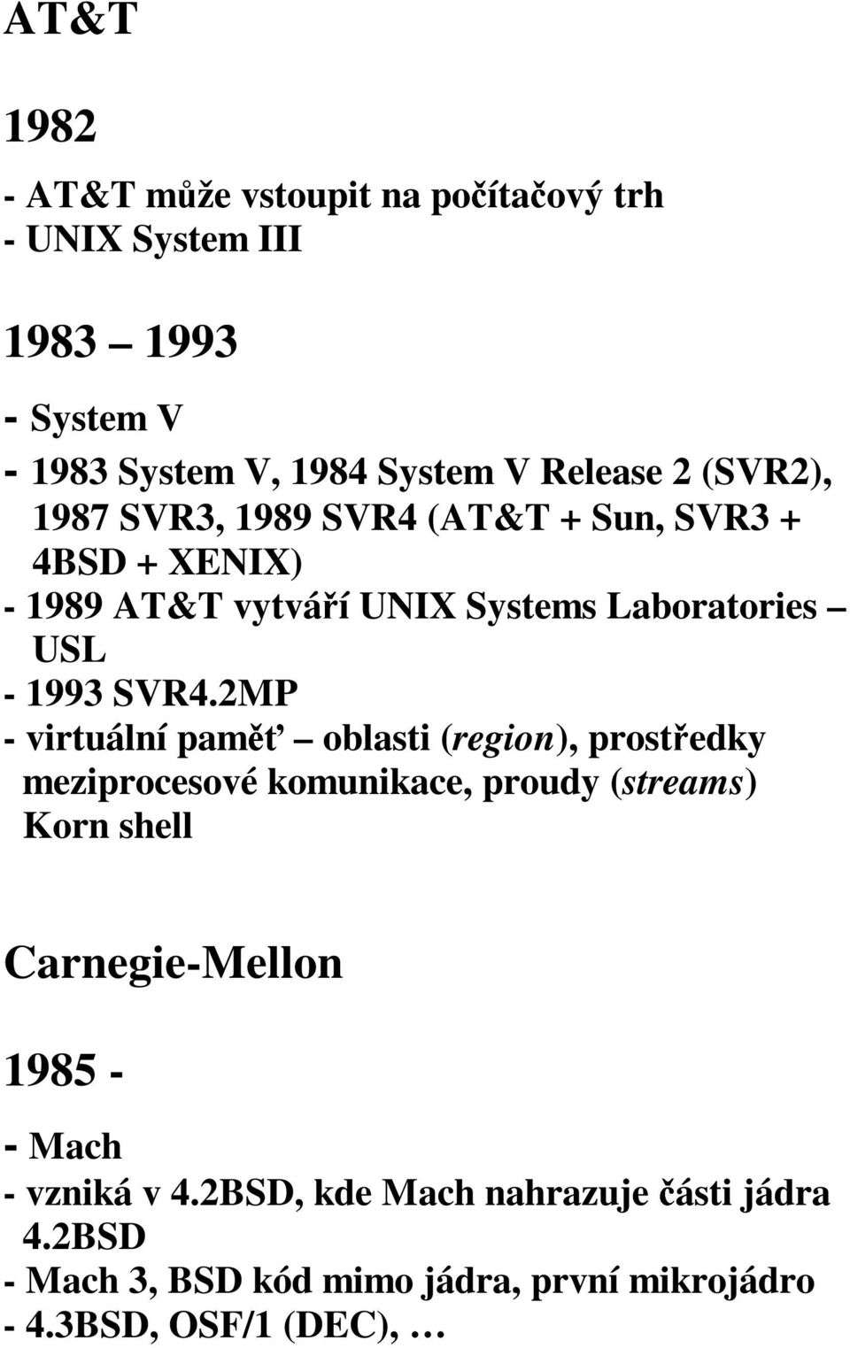 2MP - virtuální paměť oblasti (region), prostředky meziprocesové komunikace, proudy (streams) Korn shell Carnegie-Mellon 1985 -