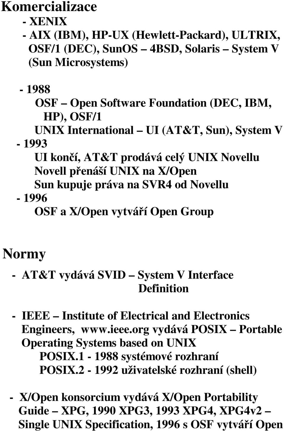 Normy - AT&T vydává SVID System V Interface Definition - IEEE Institute of Electrical and Electronics Engineers, www.ieee.org vydává POSIX Portable Operating Systems based on UNIX POSIX.