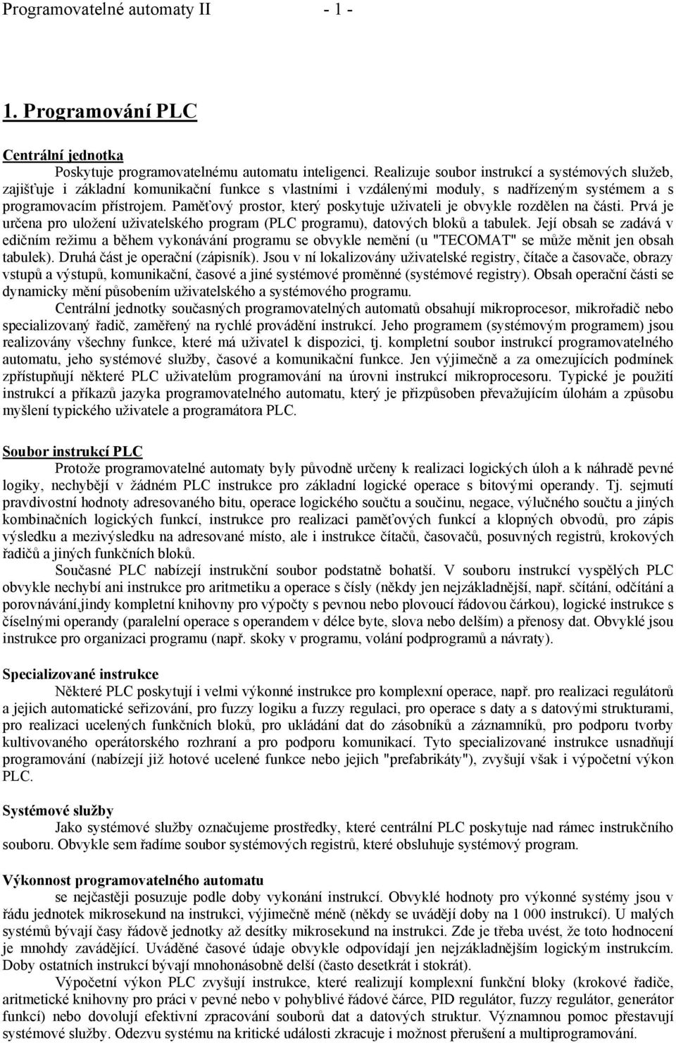 Paměťový prostor, který poskytuje uživateli je obvykle rozdělen na části. Prvá je určena pro uložení uživatelského program (PLC programu), datových bloků a tabulek.