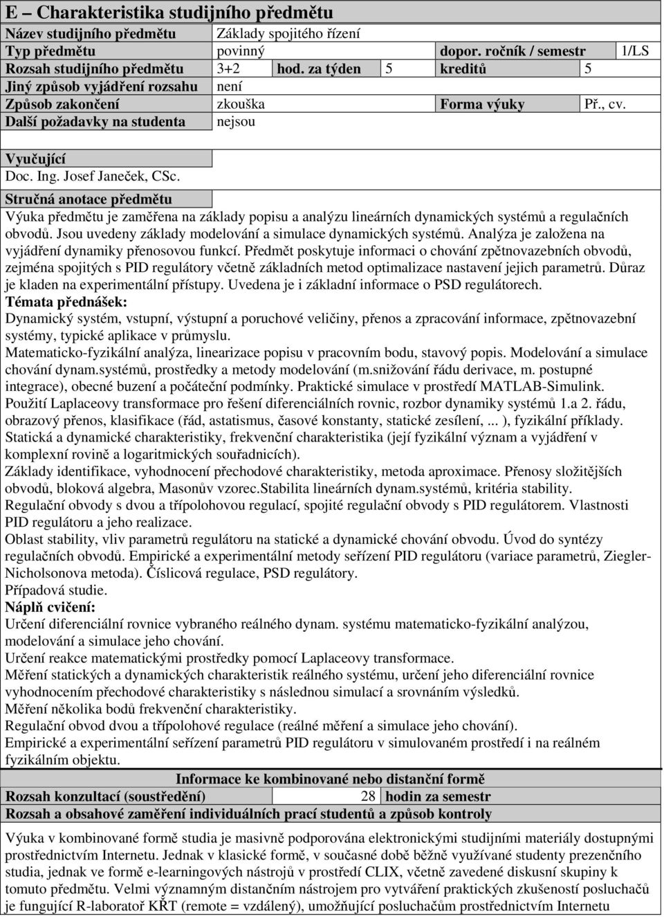 Jsou uvedeny základy modelování a simulace dynamických systémů. Analýza je založena na vyjádření dynamiky přenosovou funkcí.