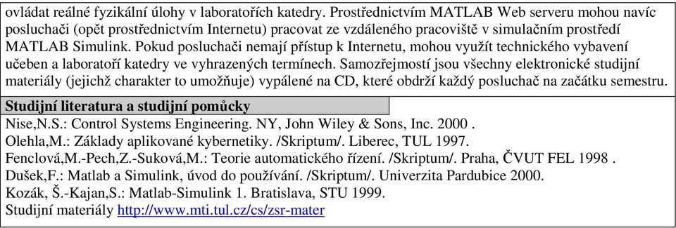 Pokud posluchači nemají přístup k Internetu, mohou využít technického vybavení učeben a laboratoří katedry ve vyhrazených termínech.