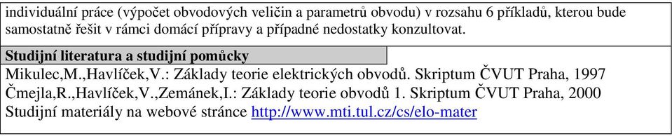 : Základy teorie elektrických obvodů. Skriptum ČVUT Praha, 1997 Čmejla,R.,Havlíček,V.,Zemánek,I.