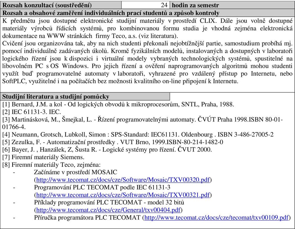Cvičení jsou organizována tak, aby na nich studenti překonali nejobtížnější partie, samostudium probíhá mj. pomocí individuálně zadávaných úkolů.