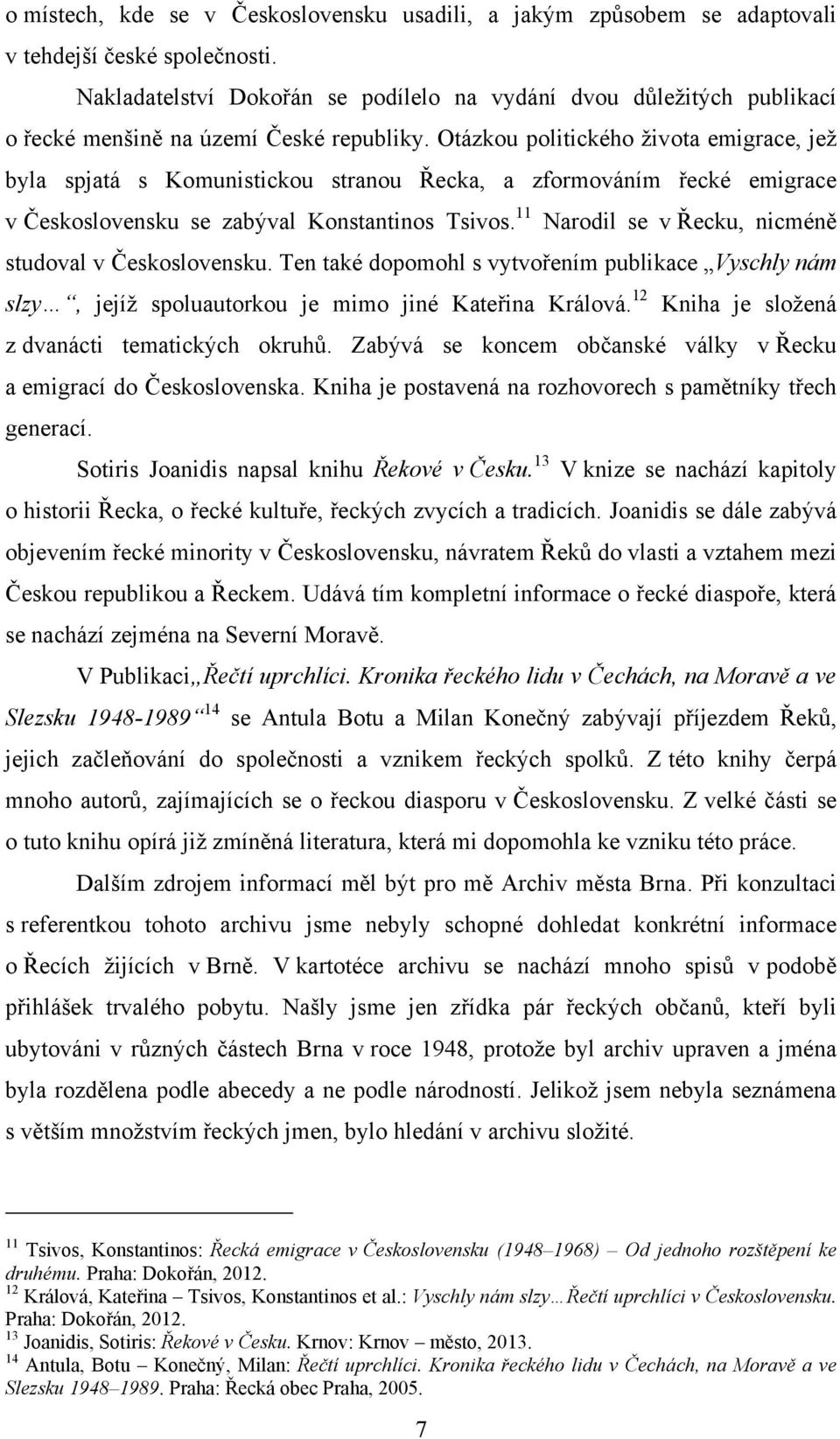 Otázkou politického ţivota emigrace, jeţ byla spjatá s Komunistickou stranou Řecka, a zformováním řecké emigrace v Československu se zabýval Konstantinos Tsivos.