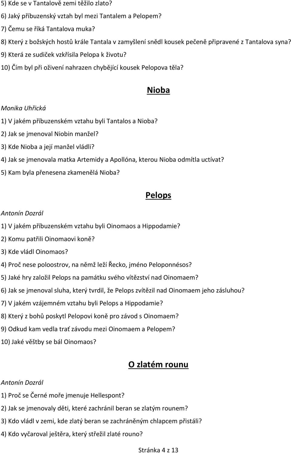 10) Čím byl při oživení nahrazen chybějící kousek Pelopova těla? Nioba Monika Uhřická 1) V jakém příbuzenském vztahu byli Tantalos a Nioba? 2) Jak se jmenoval Niobin manžel?