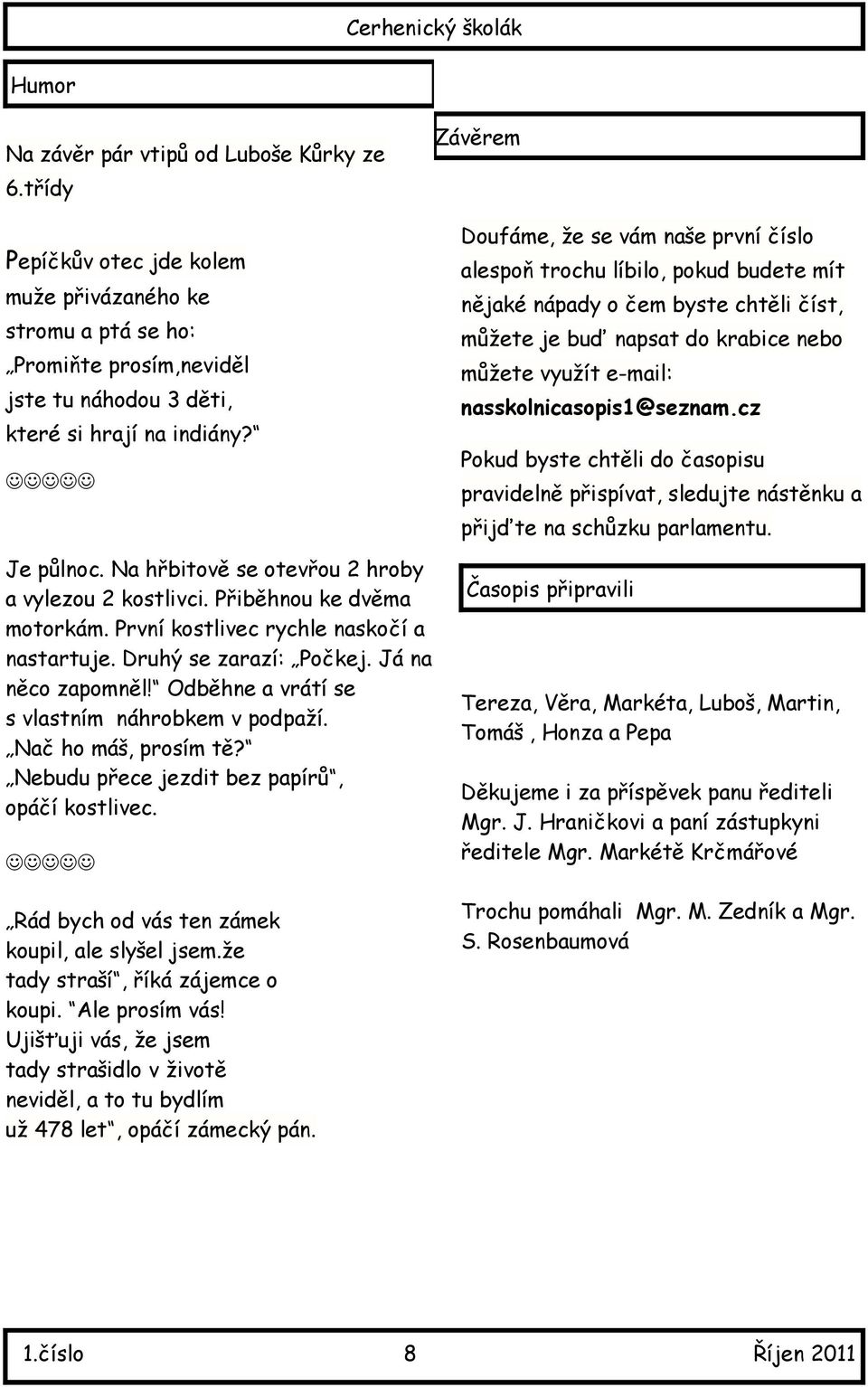 napsat do krabice nebo Promiňte prosím,neviděl můžete využít e-mail: jste tu náhodou 3 děti, nasskolnicasopis1@seznam.cz které si hrají na indiány?