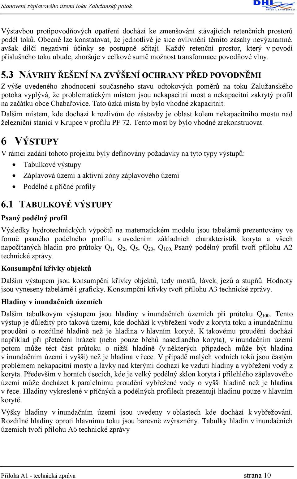 Každý retenční prostor, který v povodí příslušného toku ubude, zhoršuje v celkové sumě možnost transformace povodňové vlny. 5.