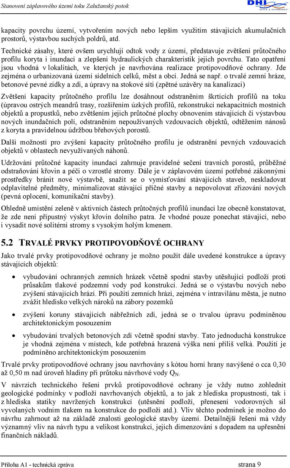 Tato opatření jsou vhodná v lokalitách, ve kterých je navrhována realizace protipovodňové ochrany. Jde zejména o urbanizovaná území sídelních celků, měst a obcí. Jedná se např.