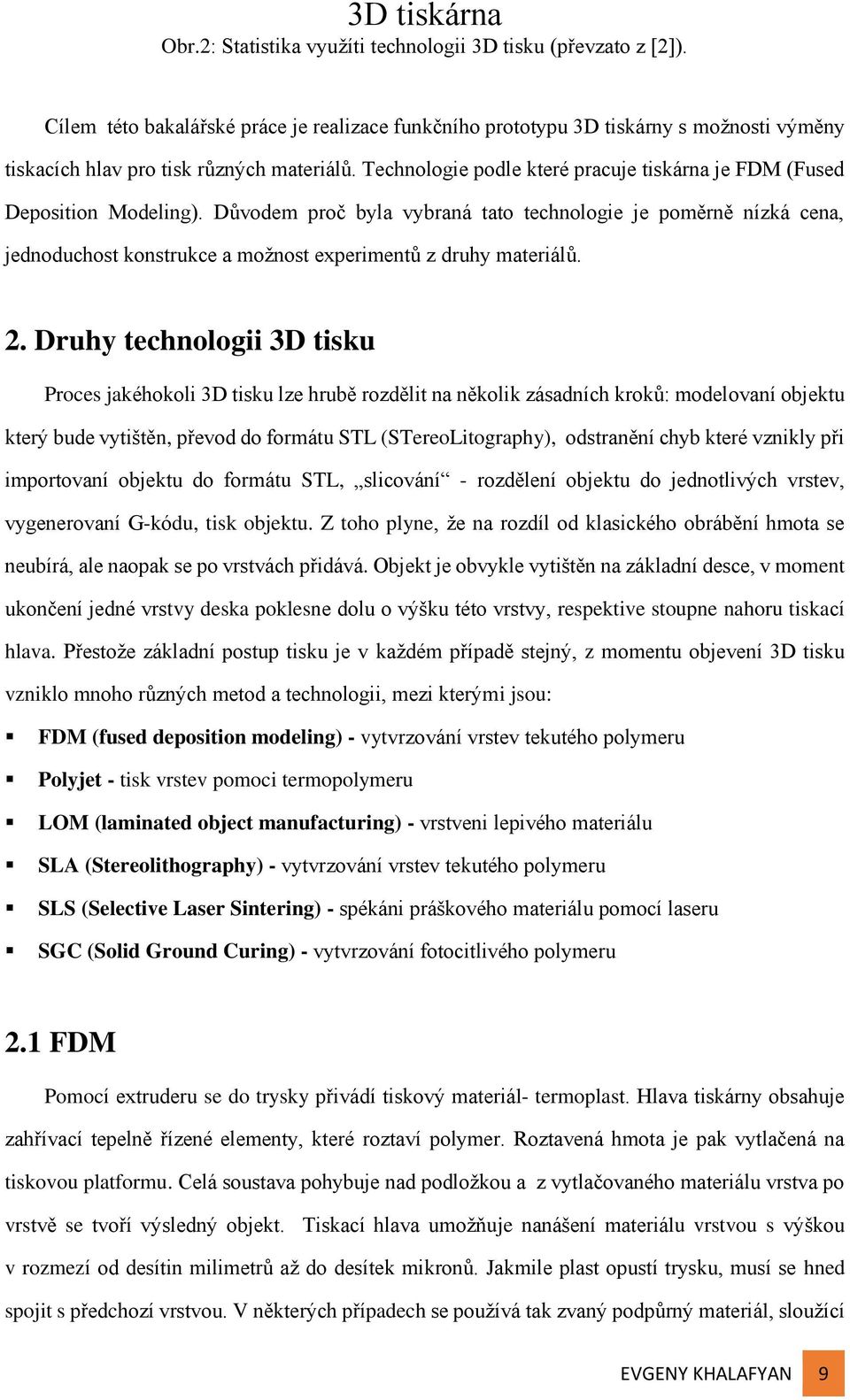 Důvodem proč byla vybraná tato technologie je poměrně nízká cena, jednoduchost konstrukce a možnost experimentů z druhy materiálů. 2.