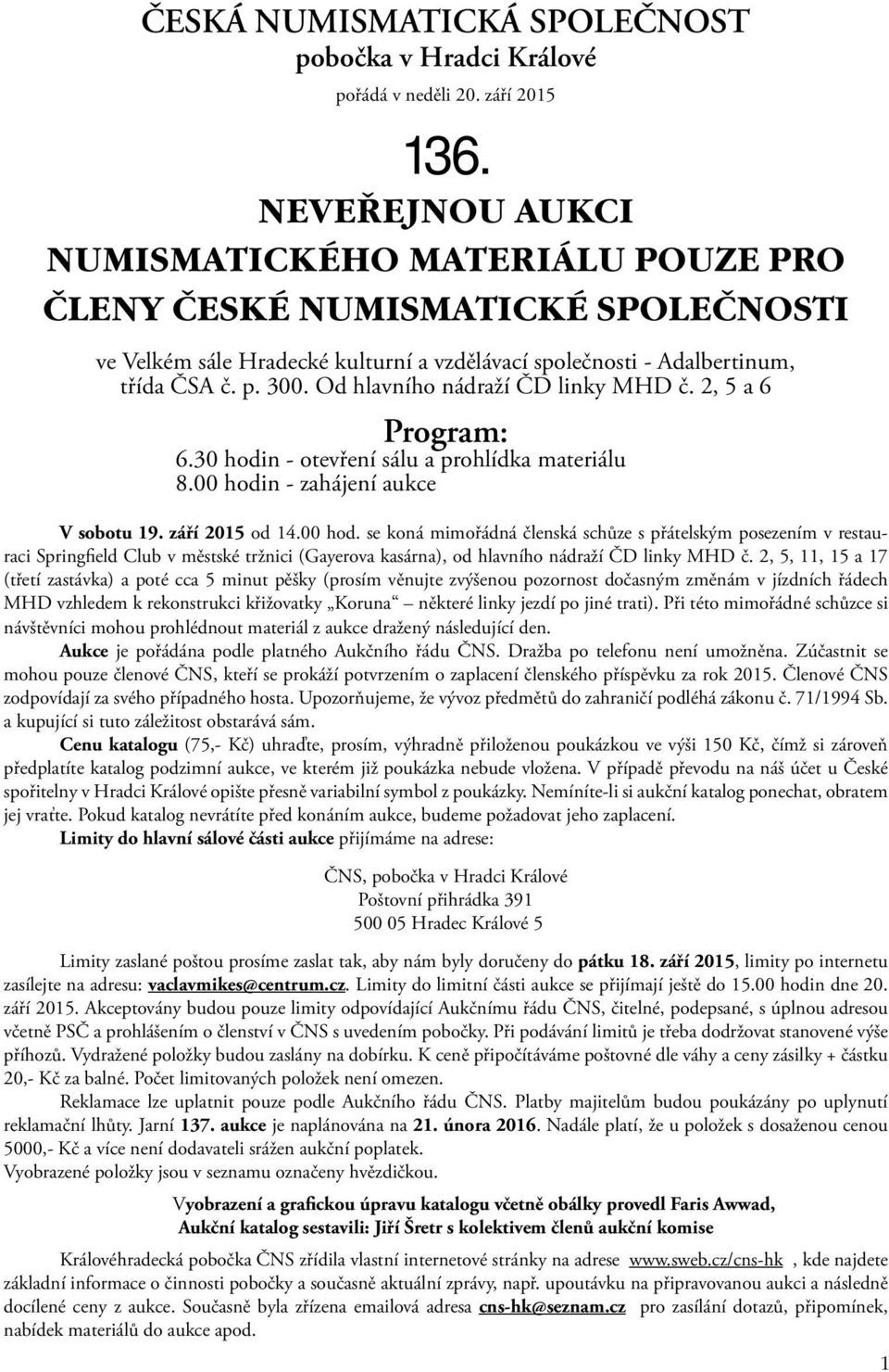 Od hlavního nádraží ČD linky MHD č. 2, 5 a 6 Program: 6.30 hodin - otevření sálu a prohlídka materiálu 8.00 hodi