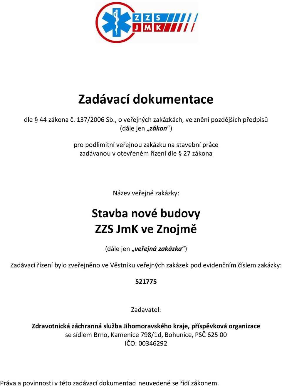 zákona Název veřejné zakázky: Stavba nové budovy ZZS JmK ve Znojmě (dále jen veřejná zakázka ) Zadávací řízení bylo zveřejněno ve Věstníku veřejných zakázek