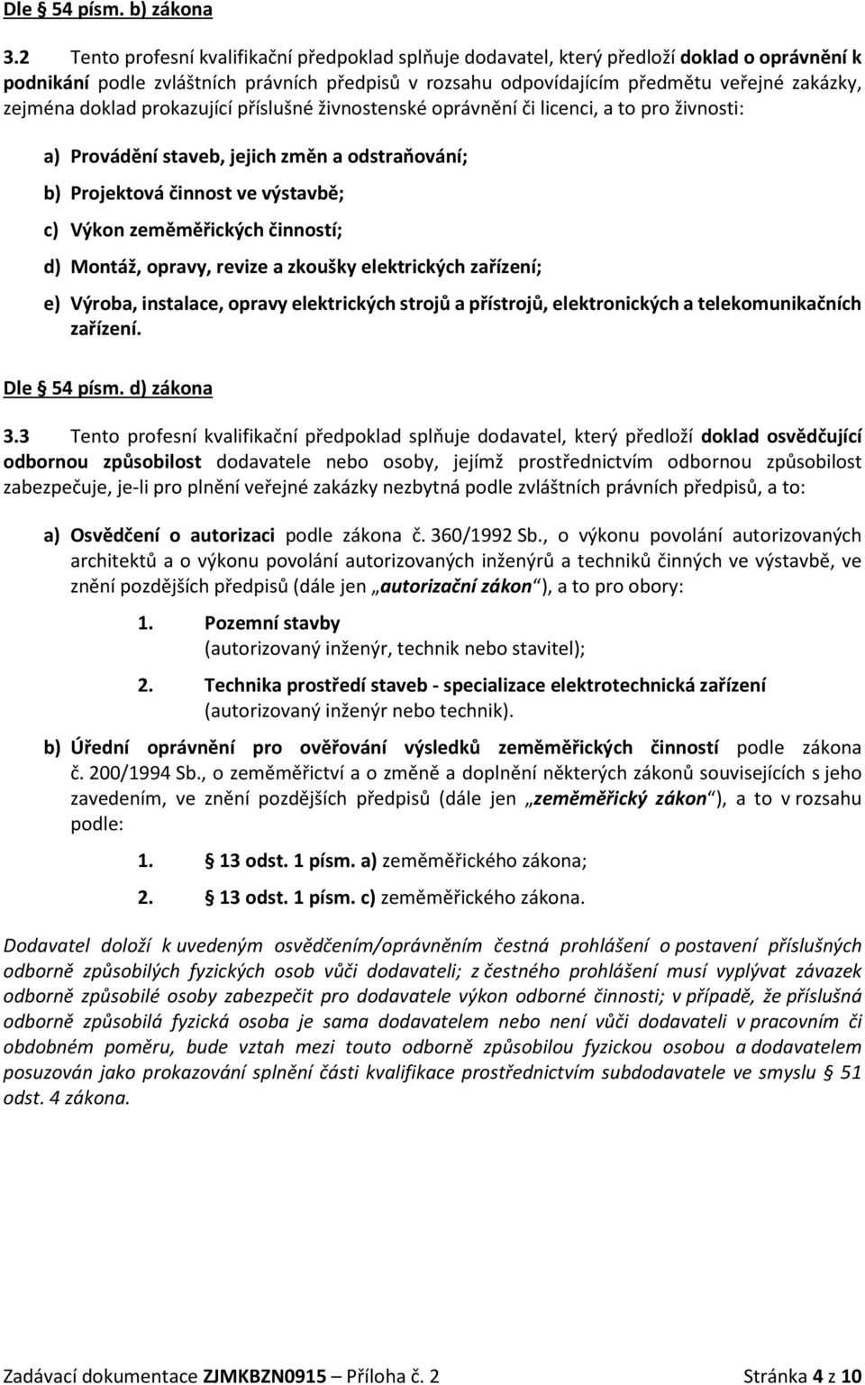 doklad prokazující příslušné živnostenské oprávnění či licenci, a to pro živnosti: a) Provádění staveb, jejich změn a odstraňování; b) Projektová činnost ve výstavbě; c) Výkon zeměměřických činností;