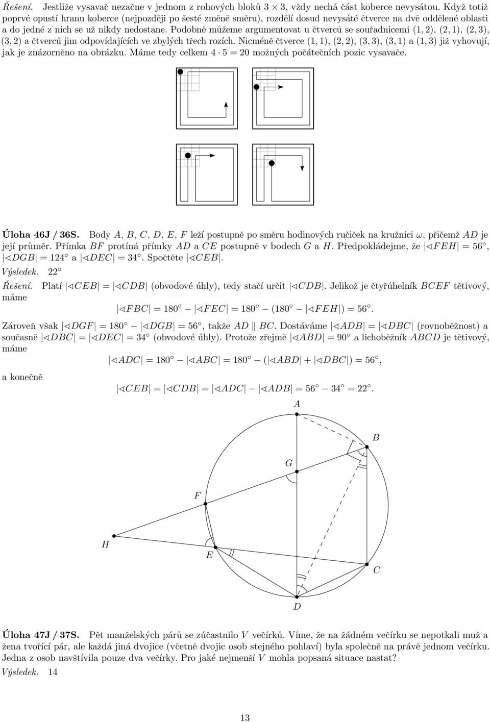 Podobně můžeme argumentovat u čtverců se souřadnicemi (1, ), (, 1), (, 3), (3, ) a čtverců jim odpovídajících ve zbylých třech rozích.