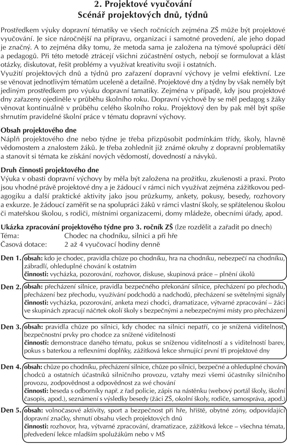 Při této metodě ztrácejí všichni zúčastnění ostych, nebojí se formulovat a klást otázky, diskutovat, řešit problémy a využívat kreativitu svoji i ostatních.