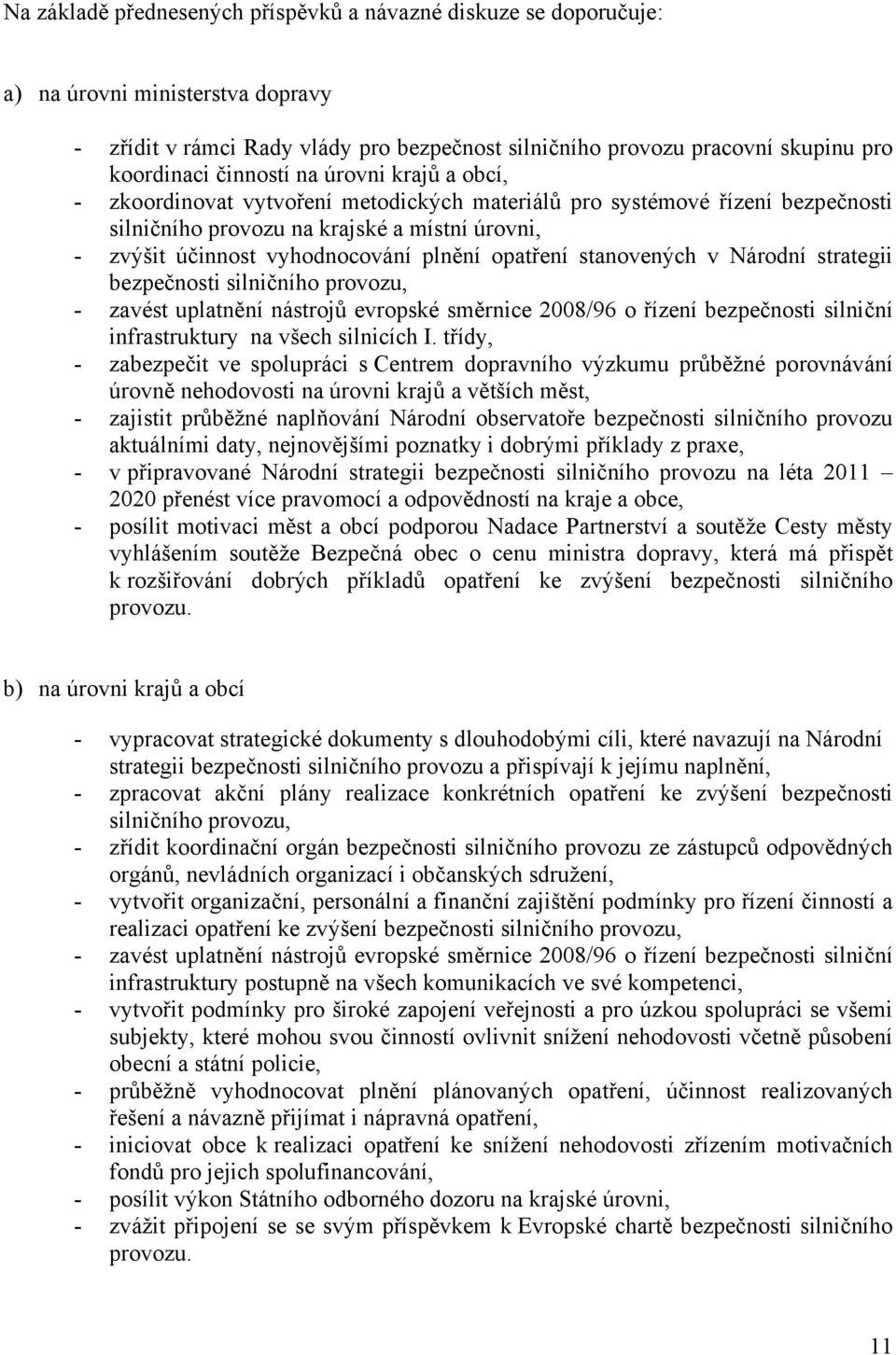 opatření stanovených v Národní strategii bezpečnosti silničního provozu, - zavést uplatnění nástrojů evropské směrnice 2008/96 o řízení bezpečnosti silniční infrastruktury na všech silnicích I.